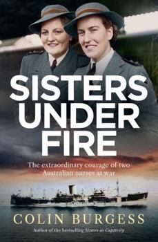 Paperback Sisters Under Fire: The Extraordinary Courage of Two Australian Nurses at War Book