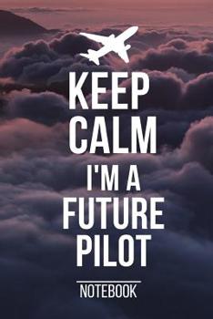 Paperback Keep Calm I'm A Future Pilot Notebook: Notesheet, Diary or Journal for Pilots, Co-Pilots and Flight School Students, 120 dot grid pages 6x9 Book