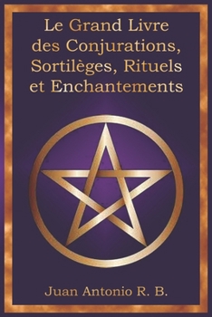 Le Grand Livre des Conjurations, Sortilèges, Rituels et Enchantements (French Edition)