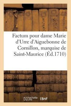 Paperback Factum Pour Dame Marie d'Urre d'Aiguebonne de Cornillon, Marquise de Saint-Maurice: Héritière Substituée Contre Les Sieurs Marquis de Brison Et Comte [French] Book