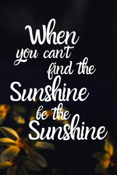 When you can't find the sunshine be the sunshine Happy 91st Birthday: 91 Year Old Birthday Gift Gratitude Journal / Notebook / Diary / Unique Greeting Card