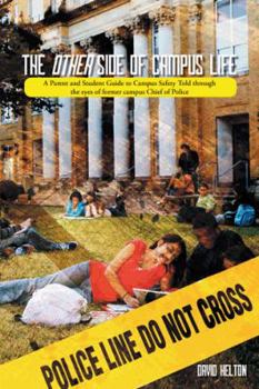 The Other Side of Campus Life: A Parent and Student Guide to Campus Safety Told through the eyes of former campus Chief of Police
