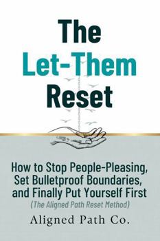 Paperback The Let-Them Reset: How to Stop People-Pleasing, Set Bulletproof Boundaries, and Finally Put Yourself First (The Aligned Path Reset Method) Book