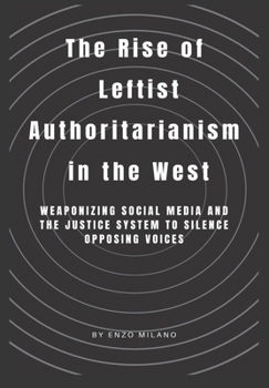 Paperback The Rise of Leftist Authoritarianism in the West: Weaponizing Social Media and the Justice System to Silence Opposing Voices Book