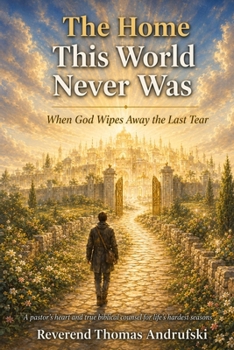 THE HOME THIS WORLD NEVER WAS: When God Wipes Away the Last Tear