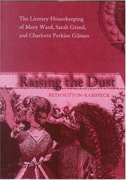Paperback Raising the Dust: The Literary Housekeeping of Mary Ward, Sarah Grand, and Charlotte Perkins Gilman Book