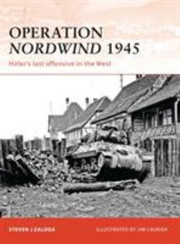Operation Nordwind 1945: Hitler's Last Offensive in the West - Book #223 of the Osprey Campaign