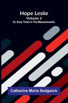 Hope Leslie: or, early times in the Massachusetts, volume 2