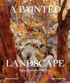 Hardcover A Painted Landscape: Across Australia from Bush to Coast Book