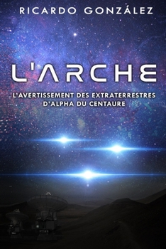 Paperback L'Arche: L'Avertissement Des Extraterrestres d'Alpha Du Centaure [French] Book