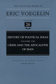 History of Political Ideas, Volume 8 (CW26): Crisis and the Apocalypse of Man - Book #26 of the Collected Works of Eric Voegelin