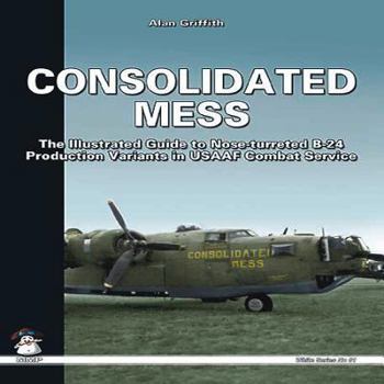 Paperback Consolidated Mess: The Illustrated Guide to Nose-Turreted B-24 Production Variants in USAAF Combat Service Book