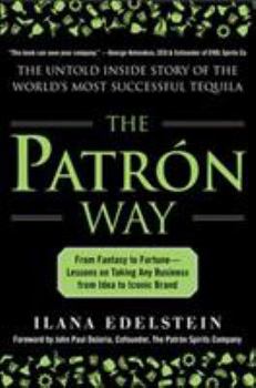 Hardcover The Patron Way: From Fantasy to Fortune - Lessons on Taking Any Business from Idea to Iconic Brand: From Fantasy to Fortune - Lessons on Taking Any Bu Book