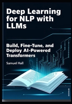 Paperback Deep Learning for Nlp with Llms: Build, Fine-Tune, and Deploy AI-Powered Transformers Book