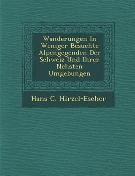 Paperback Wanderungen in Weniger Besuchte Alpengegenden Der Schweiz Und Ihrer N Chsten Umgebungen [German] Book