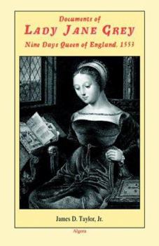 Documents Of Lady Jane Grey: Nine Days Queen Of England, 1553