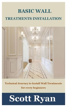 Paperback Basic Wall Treatments Installation: Technical Journey to Install Wall Treatments for every beginners Book