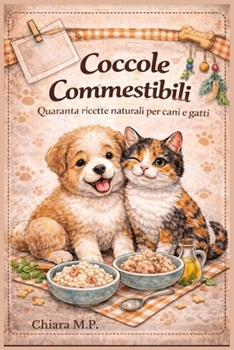 Paperback Coccole Commestibili: Quaranta ricette naturali per cani e gatti [Italian] Book