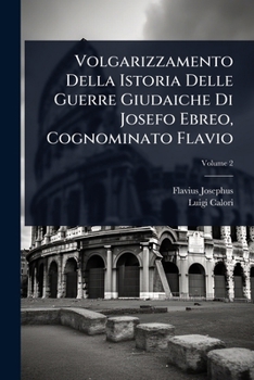 Volgarizzamento Della Istoria Delle Guerre Giudaiche Di Josefo Ebreo, Cognominato Flavio (Italian Edition)