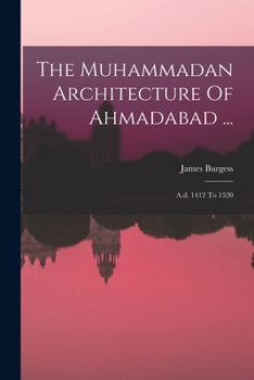 Paperback The Muhammadan Architecture Of Ahmadabad ...: A.d. 1412 To 1520 Book