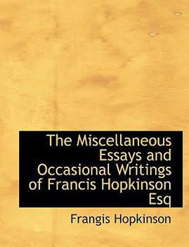 Paperback The Miscellaneous Essays and Occasional Writings of Francis Hopkinson Esq [Large Print] Book