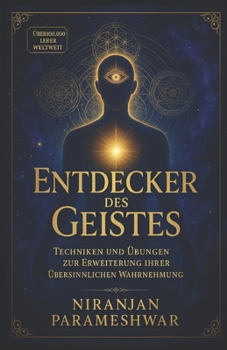 Entdecker des Geistes: Techniken und Übungen zur Erweiterung Ihrer übersinnlichen Wahrnehmung (German Edition)