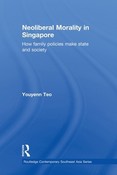 Neoliberal Morality in Singapore: How Family Policies Make State and Society - Book  of the Routledge Contemporary Southeast Asia Series