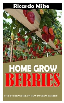 Paperback Home Grow Berries: Step By Step Guide On How To Grow Berries Book