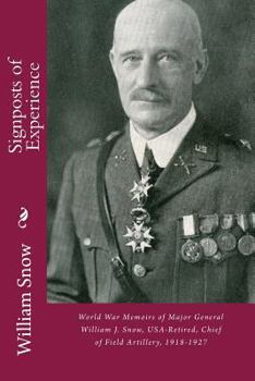 Paperback Signposts of Experience: World War Memoirs of Major General William J. Snow, USA-Retired, Chief of Field Artillery, 1918-1927 Book