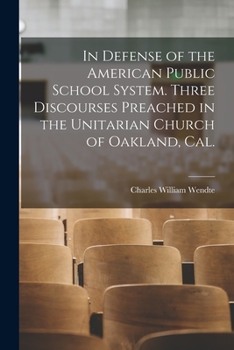 Paperback In Defense of the American Public School System. Three Discourses Preached in the Unitarian Church of Oakland, Cal. Book