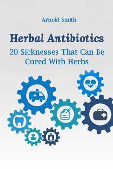 Paperback Herbal Antibiotics: 20 Sicknesses That Can Be Cured With Herbs: (How To Heal Yourself At Home) Book