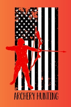 Archery Hunting: My Prayer Journal, Diary Or Notebook For Hunting Lover. 110 Story Paper Pages. 6 in x 9 in Cover.