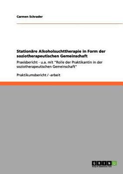 Paperback Stationäre Alkoholsuchttherapie in Form der soziotherapeutischen Gemeinschaft: Praxisbericht - u.a. mit "Rolle der Praktikantin in der soziotherapeuti [German] Book