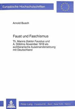 Faust Und Faschismus: Th. Manns Doktor Faustus Und A. Doeblins November 1918 ALS Exilliterarische Auseinandersetzung Mit Deutschland