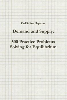 Paperback Demand and Supply: 500 Practice Problems Solving for Equilibrium Book