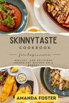 SKINNYTASTE COOKBOOK FOR BIGINNERS: Healthy and Delicious Ingredients Recipes on a Budget