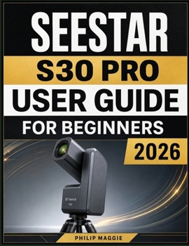 Paperback Seestar S30 pro user guide for beginners 2026: Simple Instructions for First-Time Owners to Explore, Capture, and Enjoy the Cosmos Book