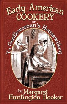 Paperback Early American Cookery: Or Ye Gentlewoman's Housewifery Book