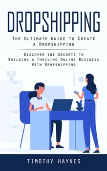 Paperback Dropshipping: The Ultimate Guide to Create a Dropshipping (Discover the Secrets to Building a Thriving Online Business With Dropshipping) Book