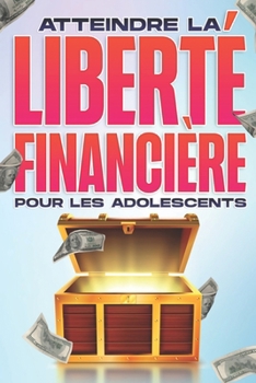Atteindre la liberté financière POUR LES ADOLESCENTS: La liberté financière à tout âge #8 (French Edition)