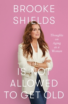 Hardcover Brooke Shields Is Not Allowed to Get Old: Thoughts on Aging as a Woman Book