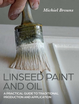 Paperback Linseed Paint and Oil: A Practical Guide to Traditional Production and Application Book