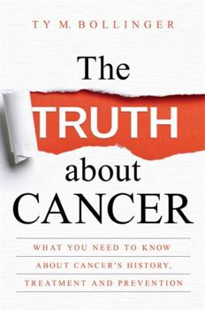 Hardcover The Truth about Cancer: What You Need to Know about Cancer's History, Treatment, and Prevention Book