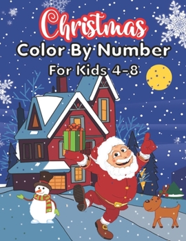 Christmas Color By Number For Kids 4-8: A Christmas Color By Number Activity Book For 3, 4, 5, 6, 7, 8, 9 and 10 Years Old.