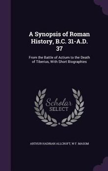 Hardcover A Synopsis of Roman History, B.C. 31-A.D. 37: From the Battle of Actium to the Death of Tiberius, With Short Biographies Book