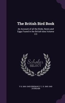 Hardcover The British Bird Book: An Account of all the Birds, Nests and Eggs Found in the British Isles Volume 3:3 Book