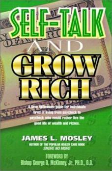 Paperback Self-Talk and Grow Rich: A New Millennium Guide for Individuals Tired of Living from Paycheck to Paycheck Who Would Rather Live the Good Life o Book