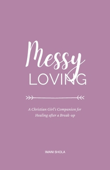 Paperback Messy Loving: A Christian Girl's Companion for Healing after a Break-up Book