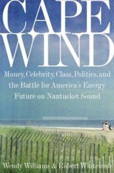 Hardcover Cape Wind: Money, Celebrity, Class, Politics, and the Battle for Our Energy Future on Nantucket Sound Book