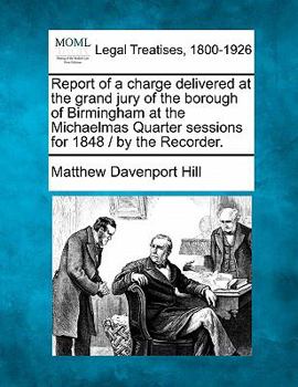 Paperback Report of a Charge Delivered at the Grand Jury of the Borough of Birmingham at the Michaelmas Quarter Sessions for 1848 / By the Recorder. Book